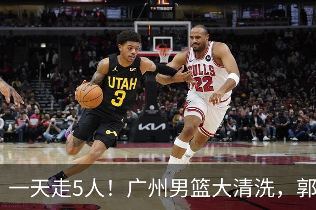 一天走5人！广州男篮大清洗，郭艾伦去向成谜，媒体人曝早有伏笔