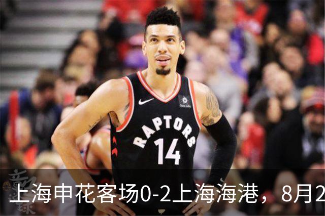 上海申花客场0-2上海海港，8月2日将客场挑战辽宁铁人