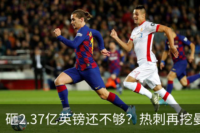 砸2.37亿英镑还不够？热刺再挖曼联墙角，队长罗梅罗要被卖？