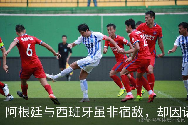 阿根廷与西班牙虽非宿敌，却因语言相通、足球哲学相近而交织逾七十年，无关恩怨，唯有足球。